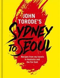 bokomslag John Torode's Sydney to Seoul: Recipes from my travels in Australia and the Far East