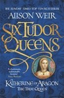 bokomslag Six Tudor Queens: Katherine of Aragon, The True Queen