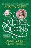 Alison Weir - Six Tudor Queens: Anne Boleyn, A King's Obsession, Häftad