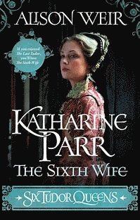 bokomslag Six Tudor Queens: Katharine Parr, The Sixth Wife