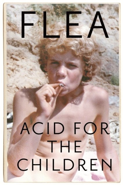 Acid For The Children - The autobiography of Flea, the Red Hot Chili Peppers legend 1