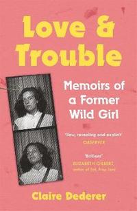bokomslag Love and Trouble: Memoirs of a Former Wild Girl