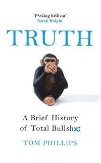 bokomslag Truth: A Brief History of Total Bullsh*t