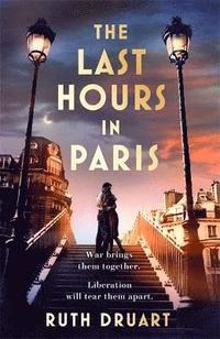 bokomslag The Last Hours in Paris: A powerful, moving and redemptive story of wartime love and sacrifice for fans of historical fiction