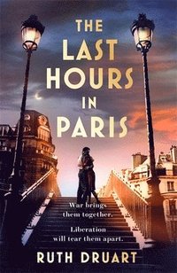 bokomslag The Last Hours in Paris: A powerful, moving and redemptive story of wartime love and sacrifice for fans of historical fiction