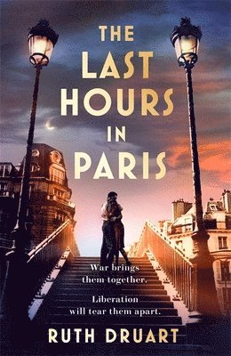 bokomslag The Last Hours in Paris: A powerful, moving and redemptive story of wartime love and sacrifice for fans of historical fiction