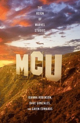 Joanna Robinson, Dave Gonzales, Gavin Edwards - MCU: The Reign of Marvel Studios, Inbunden