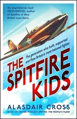 bokomslag The Spitfire Kids: The Generation Who Built, Supported and Flew Britain's Most Beloved Fighter