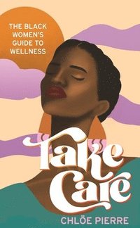 bokomslag Take Care: The Black Women's Guide to Wellness
