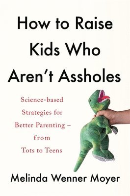 bokomslag How to Raise Kids Who Aren't Assholes