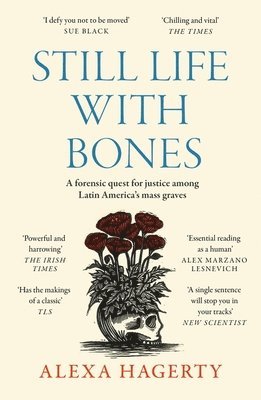 Alexa Hagerty, Dr Alexa Hagerty - Still Life with Bones: A forensic quest for justice among Latin America’s mass graves, Häftad