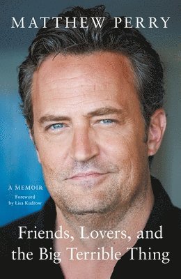 Matthew Perry - Friends, Lovers and the Big Terrible Thing, Inbunden