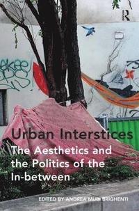 bokomslag Urban Interstices: The Aesthetics and the Politics of the In-between