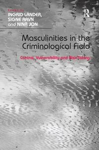 bokomslag Masculinities in the Criminological Field: Control, Vulnerability and Risk-Taking