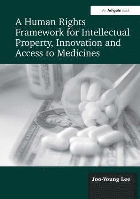 bokomslag A Human Rights Framework for Intellectual Property, Innovation and Access to Medicines