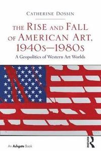bokomslag The Rise and Fall of American Art, 1940s1980s