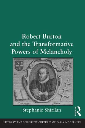 Stephanie Shirilan - Robert Burton and the Transformative Powers of Melancholy, Inbunden