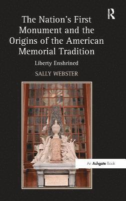 Sally Webster - Nation's First Monument and the Origins of the American Memorial Tradition, Inbunden