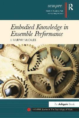 J.Murphy McCaleb, J. Murphy McCaleb - Embodied Knowledge in Ensemble Performance, Inbunden