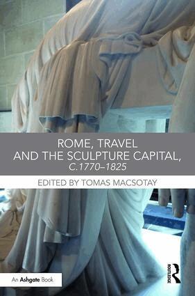 Tomas Macsotay - Rome, Travel and the Sculpture Capital, c.1770–1825, Inbunden