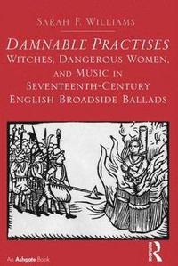 bokomslag Damnable Practises: Witches, Dangerous Women, and Music in Seventeenth-Century English Broadside Ballads