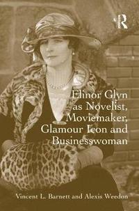 bokomslag Elinor Glyn as Novelist, Moviemaker, Glamour Icon and Businesswoman