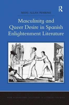 bokomslag Masculinity and Queer Desire in Spanish Enlightenment Literature