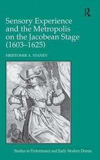 bokomslag Sensory Experience and the Metropolis on the Jacobean Stage (16031625)
