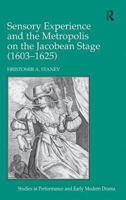 Sensory Experience and the Metropolis on the Jacobean Stage (16031625) 1