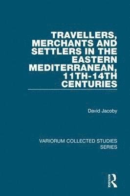 David Jacoby - Travellers, Merchants and Settlers in the Eastern Mediterranean, 11th-14th Centuries, Inbunden