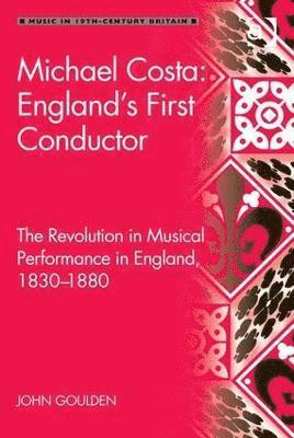 John Goulden - Michael Costa: England's First Conductor, Inbunden