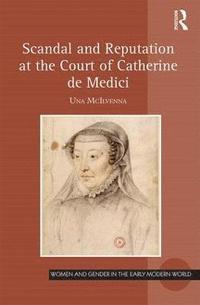 bokomslag Scandal and Reputation at the Court of Catherine de Medici