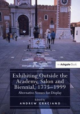 bokomslag Exhibiting Outside the Academy, Salon and Biennial, 1775-1999