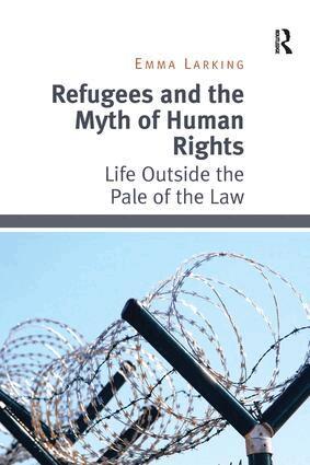 Emma Larking - Refugees and the Myth of Human Rights, Inbunden