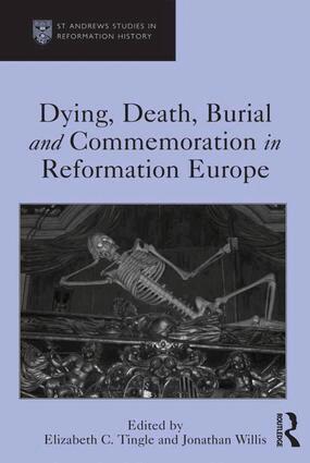 Elizabeth C. Tingle, Jonathan Willis - Dying, Death, Burial and Commemoration in Reformation Europe, Inbunden