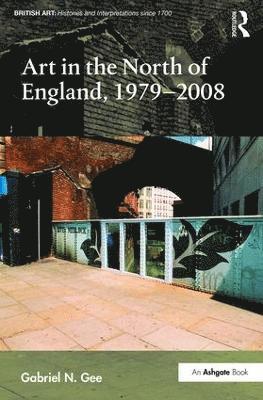 Gabriel N. Gee - Art in the North of England, 1979-2008, Inbunden
