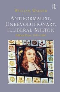 bokomslag Antiformalist, Unrevolutionary, Illiberal Milton