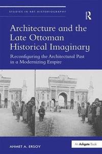 bokomslag Architecture and the Late Ottoman Historical Imaginary