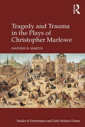 Mathew R. Martin - Tragedy and Trauma in the Plays of Christopher Marlowe, Inbunden