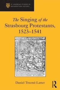 bokomslag The Singing of the Strasbourg Protestants, 1523-1541