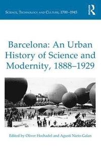 bokomslag Barcelona: An Urban History of Science and Modernity, 18881929