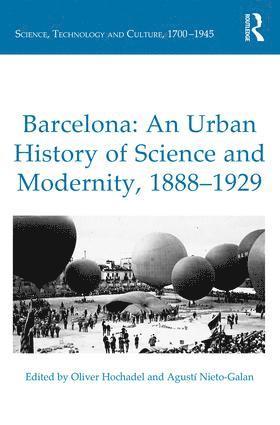 Oliver Hochadel, Agustí Nieto-Galan, Agusti Nieto-Galan - Barcelona: An Urban History of Science and Modernity, 1888-1929, Inbunden