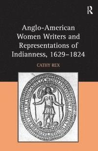 bokomslag Anglo-American Women Writers and Representations of Indianness, 1629-1824