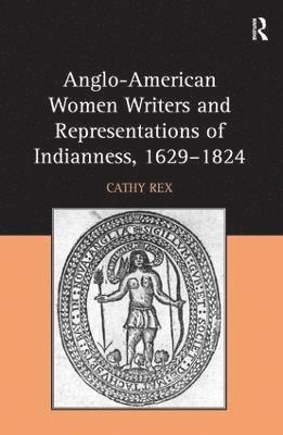 Anglo-American Women Writers and Representations of Indianness, 1629-1824