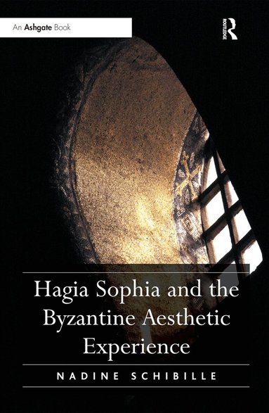 Nadine Schibille - Hagia Sophia and the Byzantine Aesthetic Experience, Inbunden