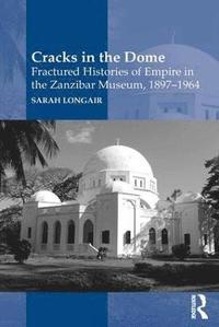 bokomslag Cracks in the Dome: Fractured Histories of Empire in the Zanzibar Museum, 1897-1964