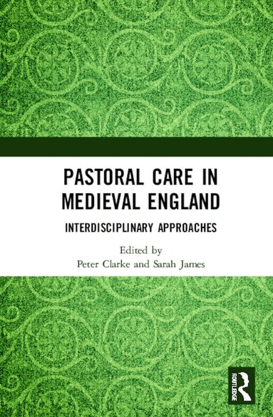 Peter Clarke, Sarah James - Pastoral Care in Medieval England, Inbunden