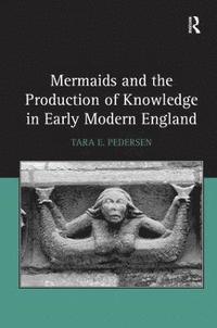 bokomslag Mermaids and the Production of Knowledge in Early Modern England