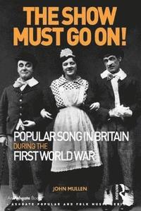 bokomslag The Show Must Go On! Popular Song in Britain During the First World War