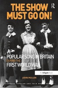 bokomslag The Show Must Go On! Popular Song in Britain During the First World War
